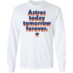 Astros today tomorrow forever shirt $19.95