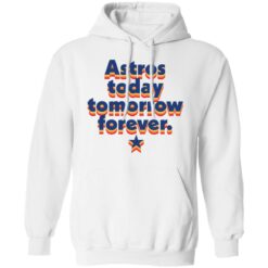 Astros today tomorrow forever shirt $19.95