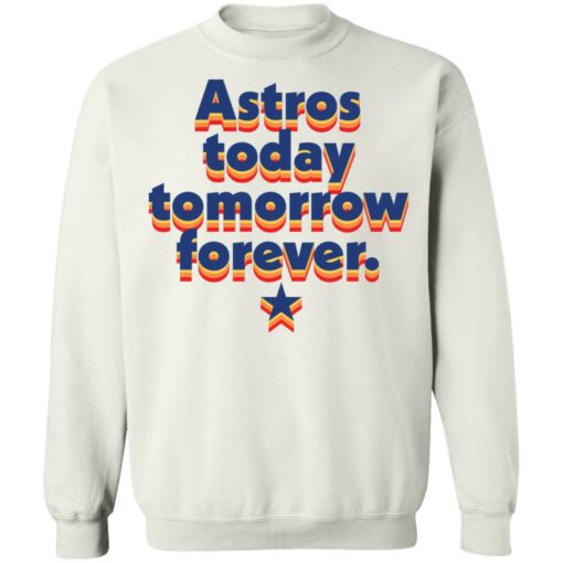 Astros today tomorrow forever shirt $19.95