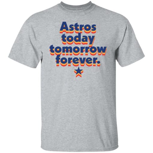 Astros today tomorrow forever shirt $19.95