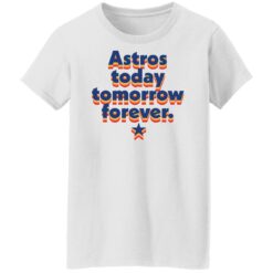 Astros today tomorrow forever shirt $19.95