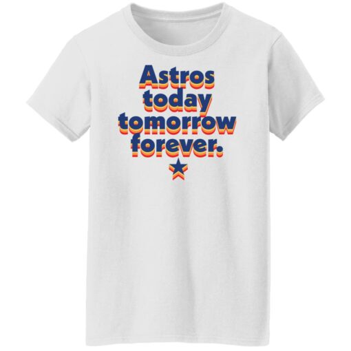 Astros today tomorrow forever shirt $19.95