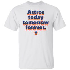 Astros today tomorrow forever shirt $19.95 redirect11042021001113