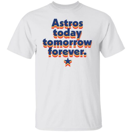 Astros today tomorrow forever shirt $19.95