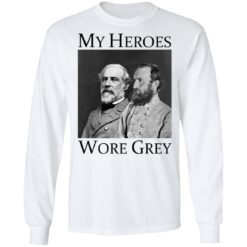 Robert E Lee and Stonewall Jackson my heroes wore grey shirt $19.95 redirect11042021011118 1