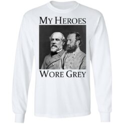 Robert E Lee and Stonewall Jackson my heroes wore grey shirt $19.95