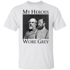 Robert E Lee and Stonewall Jackson my heroes wore grey shirt $19.95 redirect11042021011119 1