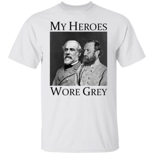 Robert E Lee and Stonewall Jackson my heroes wore grey shirt $19.95