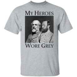 Robert E Lee and Stonewall Jackson my heroes wore grey shirt $19.95 redirect11042021011119 2