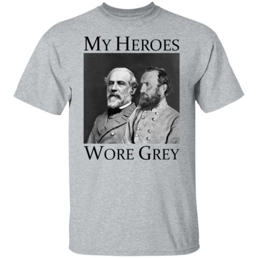 Robert E Lee and Stonewall Jackson my heroes wore grey shirt $19.95