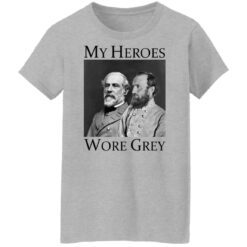 Robert E Lee and Stonewall Jackson my heroes wore grey shirt $19.95