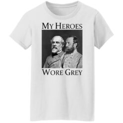 Robert E Lee and Stonewall Jackson my heroes wore grey shirt $19.95