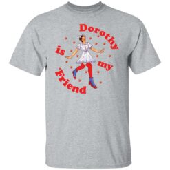 Dorothy is my friend shirt $19.95 redirect11042021011123 7
