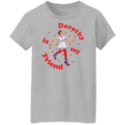 Dorothy is my friend shirt $19.95