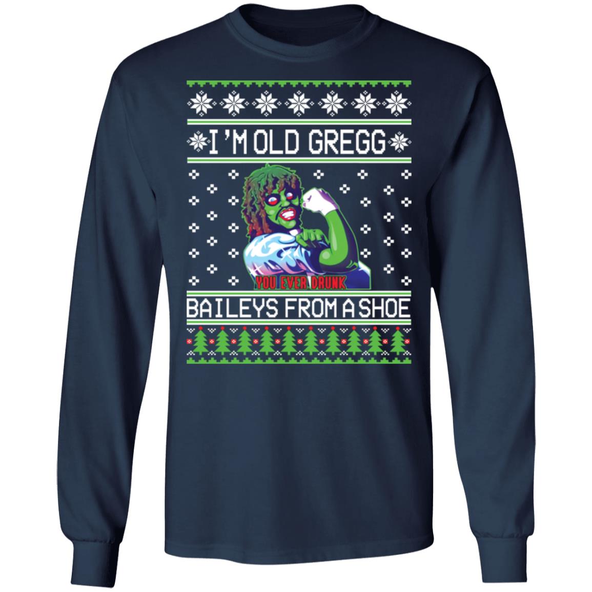 I'm old Gregg baileys you ever drunk from a shoe Christmas sweater I'm old Gregg baileys you ever drunk from a shoe Christmas sweater $19.95