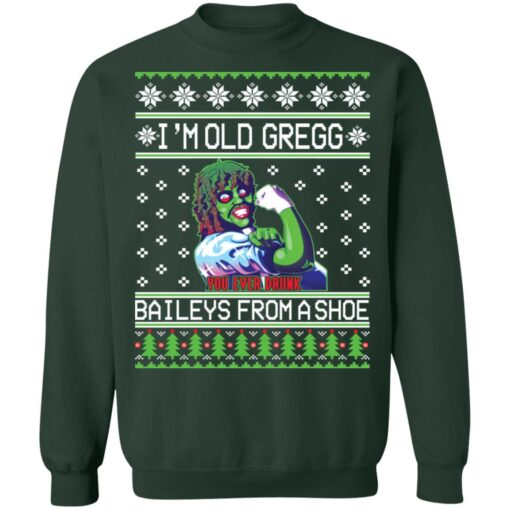 I'm old Gregg baileys you ever drunk from a shoe Christmas sweater $19.95 redirect11042021231141 1