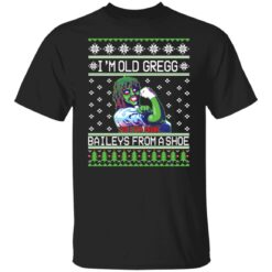I'm old Gregg baileys you ever drunk from a shoe Christmas sweater $19.95 redirect11042021231141 3