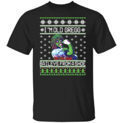 I'm old Gregg baileys you ever drunk from a shoe Christmas sweater I'm old Gregg baileys you ever drunk from a shoe Christmas sweater $19.95
