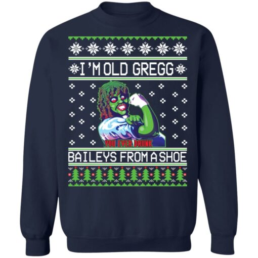 I'm old Gregg baileys you ever drunk from a shoe Christmas sweater $19.95 redirect11042021231141