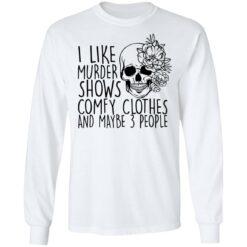 Skull i like murder shows comfy clothes and maybe 3 people shirt $19.95