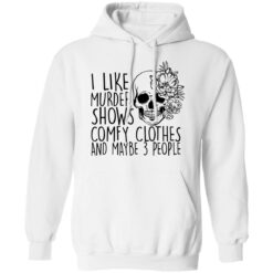 Skull i like murder shows comfy clothes and maybe 3 people shirt $19.95