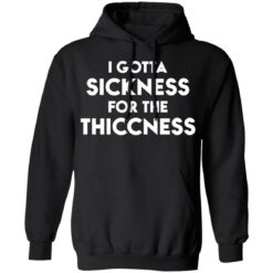 I gotta sickness for the thiccness shirt $19.95 redirect11052021051147 1