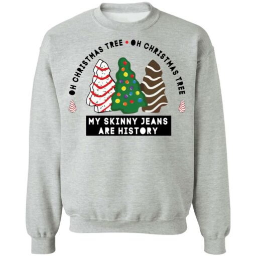 Oh Christmas Tree my skinny Jeans are history sweatshirt $19.95