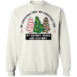 Oh Christmas Tree my skinny Jeans are history sweatshirt