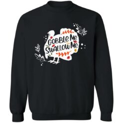 Turkey Gobble me swallow me shirt $19.95