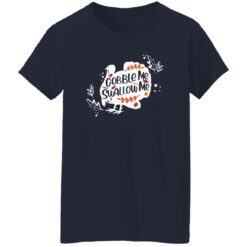 Turkey Gobble me swallow me shirt $19.95