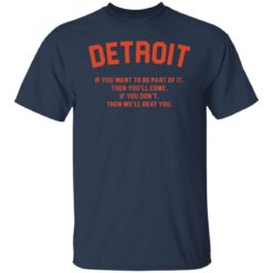 Detroit if you want to be part of it then you'll come shirt $19.95 redirect11082021191133 17