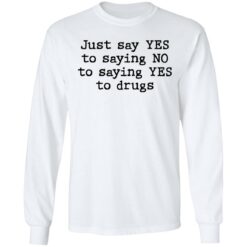 Just say yes to saying no to saying yes to drugs shirt $19.95