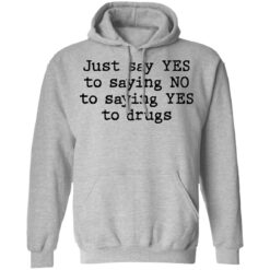 Just say yes to saying no to saying yes to drugs shirt $19.95