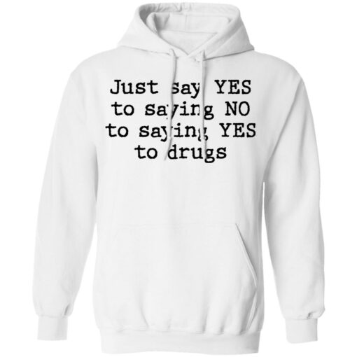 Just say yes to saying no to saying yes to drugs shirt $19.95 redirect11082021201158 3