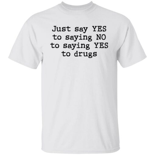 Just say yes to saying no to saying yes to drugs shirt $19.95 redirect11082021201158 6