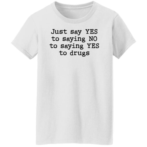 Just say yes to saying no to saying yes to drugs shirt $19.95 redirect11082021201158 8