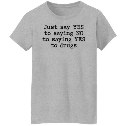 Just say yes to saying no to saying yes to drugs shirt $19.95 redirect11082021201158 9