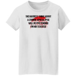 The hardest thing about a zombie apocalypse shirt $19.95