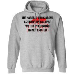 The hardest thing about a zombie apocalypse shirt $19.95