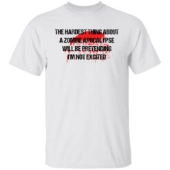 The hardest thing about a zombie apocalypse shirt $19.95