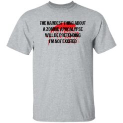 The hardest thing about a zombie apocalypse shirt $19.95 redirect11082021221106 9