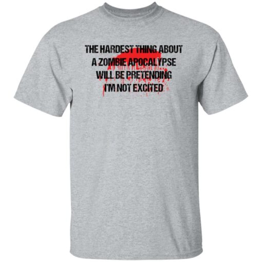 The hardest thing about a zombie apocalypse shirt $19.95