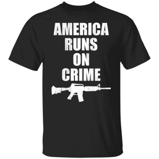 America runs on crime gun shirt $19.95