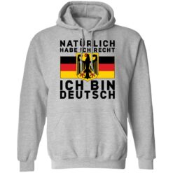 Naturlich habe ich recht ich bin deutsch shirt $19.95