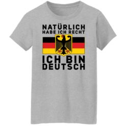 Naturlich habe ich recht ich bin deutsch shirt $19.95