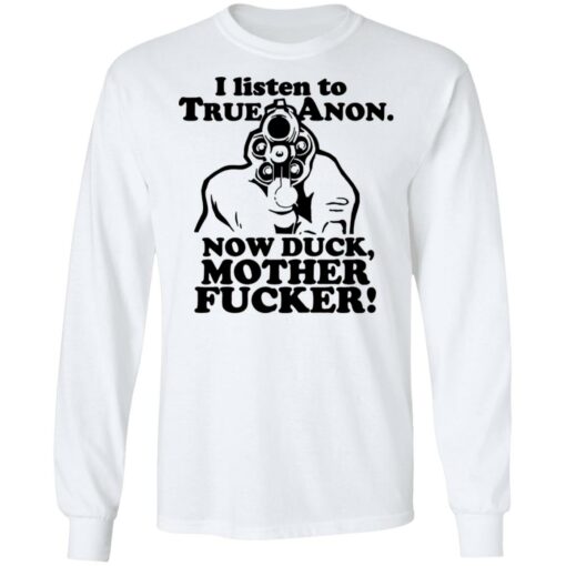 I listen to true anon now duck mother f*cker shirt $19.95