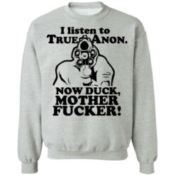 I listen to true anon now duck mother f*cker shirt $19.95