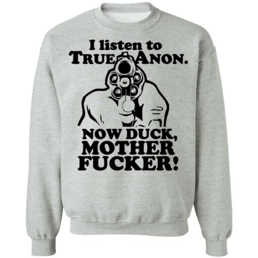 I listen to true anon now duck mother f*cker shirt $19.95