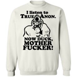 I listen to true anon now duck mother f*cker shirt $19.95