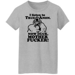 I listen to true anon now duck mother f*cker shirt $19.95